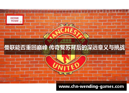 曼联能否重回巅峰 传奇复苏背后的深远意义与挑战