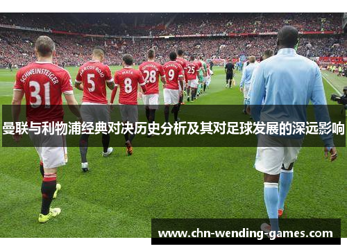 曼联与利物浦经典对决历史分析及其对足球发展的深远影响