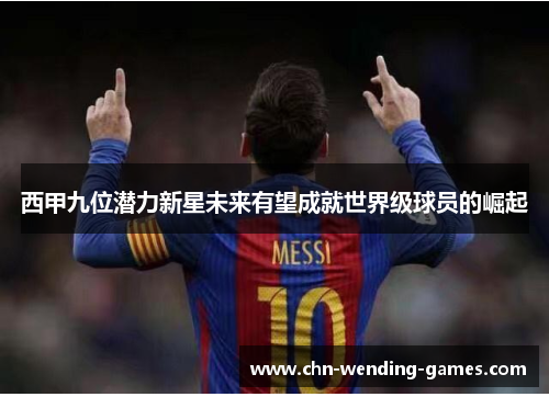 西甲九位潜力新星未来有望成就世界级球员的崛起