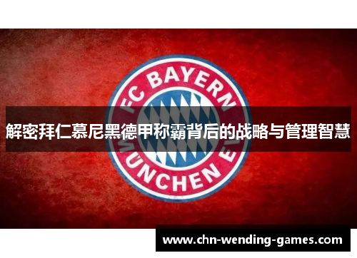 解密拜仁慕尼黑德甲称霸背后的战略与管理智慧
