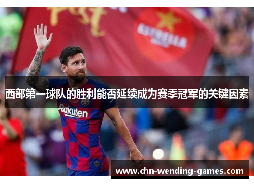 西部第一球队的胜利能否延续成为赛季冠军的关键因素