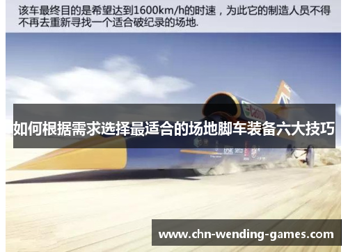 如何根据需求选择最适合的场地脚车装备六大技巧