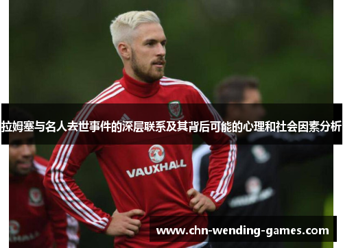 拉姆塞与名人去世事件的深层联系及其背后可能的心理和社会因素分析