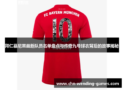拜仁慕尼黑最新队员名单盘点与传奇九号球衣背后的故事揭秘