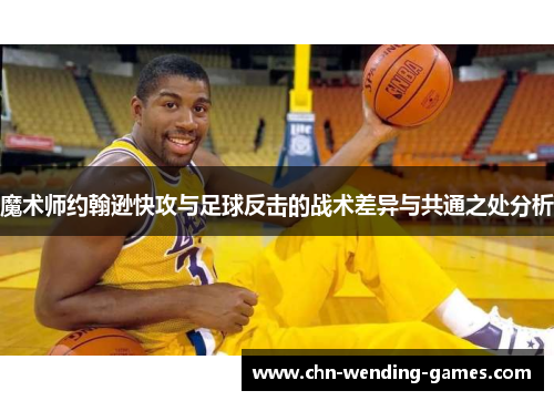 魔术师约翰逊快攻与足球反击的战术差异与共通之处分析