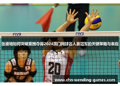 张德培如何突破重围夺得2024澳门网球名人赛冠军的关键策略与表现