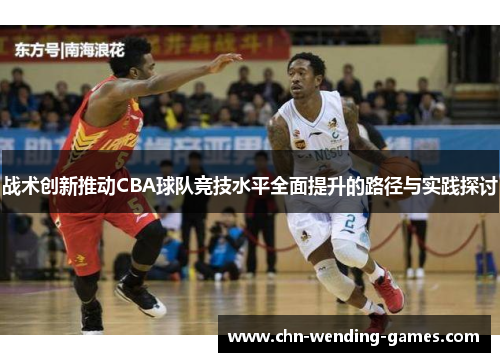 战术创新推动CBA球队竞技水平全面提升的路径与实践探讨