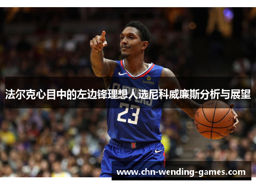 法尔克心目中的左边锋理想人选尼科威廉斯分析与展望