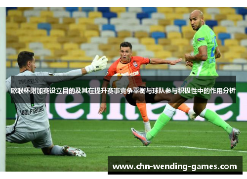 欧联杯附加赛设立目的及其在提升赛事竞争平衡与球队参与积极性中的作用分析