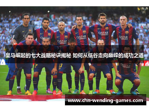 皇马崛起的七大战略秘诀揭秘 如何从低谷走向巅峰的成功之道