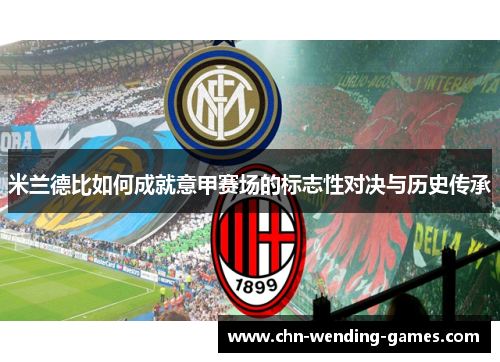 米兰德比如何成就意甲赛场的标志性对决与历史传承