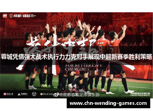 蓉城凭借强大战术执行力力克对手展现中超新赛季胜利策略